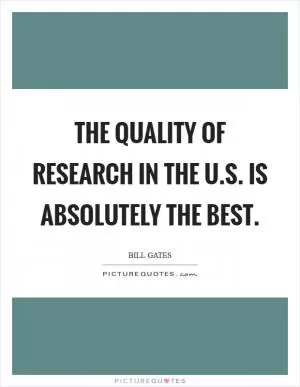 The quality of research in the U.S. is absolutely the best Picture Quote #1