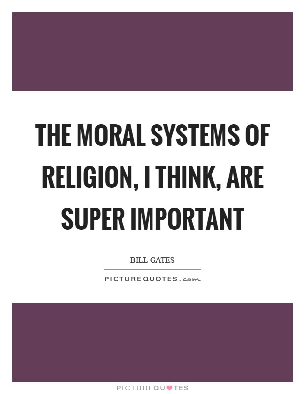 The moral systems of religion, I think, are super important Picture Quote #1