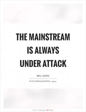 The mainstream is always under attack Picture Quote #1