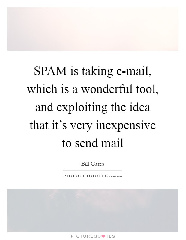 SPAM is taking e-mail, which is a wonderful tool, and exploiting the idea that it's very inexpensive to send mail Picture Quote #1