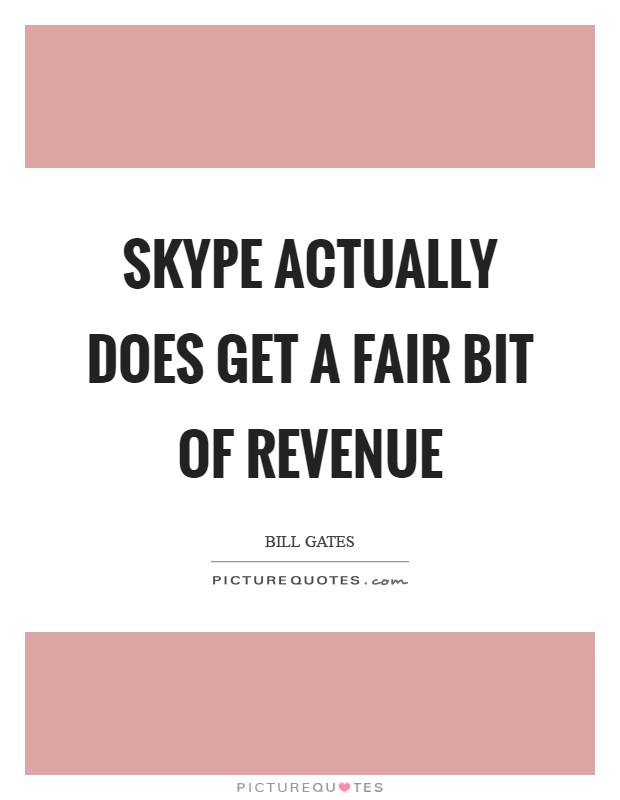 Skype actually does get a fair bit of revenue Picture Quote #1