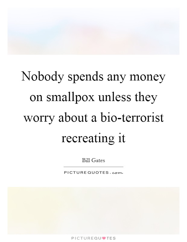 Nobody spends any money on smallpox unless they worry about a bio-terrorist recreating it Picture Quote #1