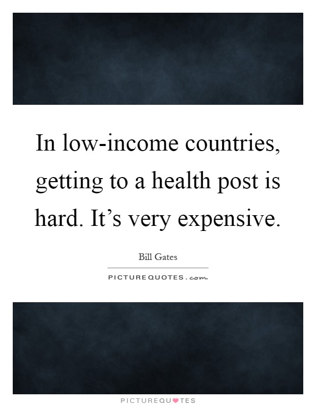 In low-income countries, getting to a health post is hard. It's very expensive Picture Quote #1