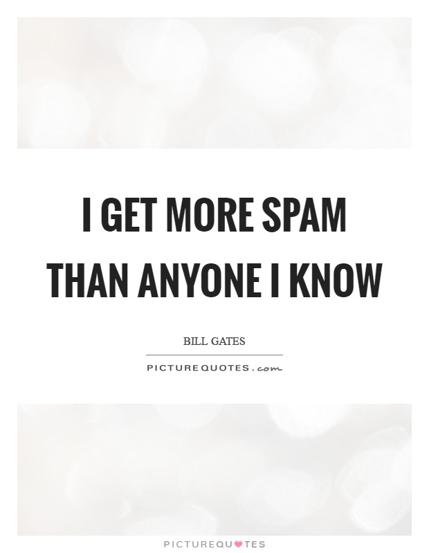 I get more spam than anyone I know Picture Quote #1