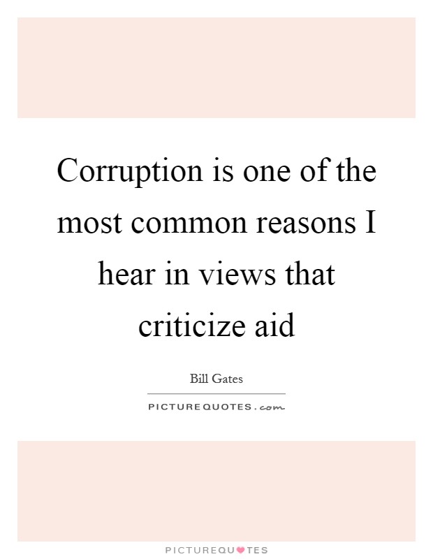 Corruption is one of the most common reasons I hear in views that criticize aid Picture Quote #1