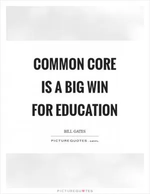 Common Core is a big win for education Picture Quote #1