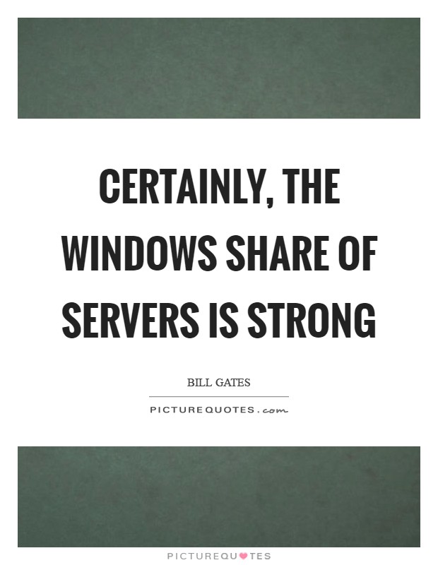 Certainly, the Windows share of servers is strong Picture Quote #1