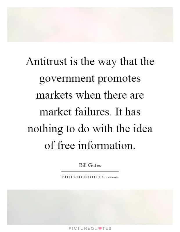 Antitrust is the way that the government promotes markets when there are market failures. It has nothing to do with the idea of free information Picture Quote #1
