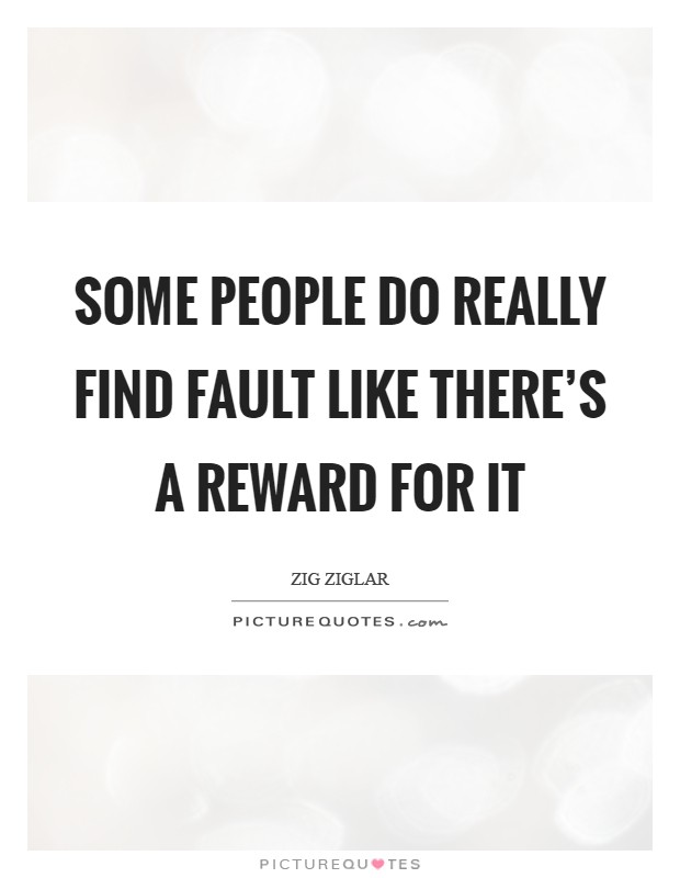 Some people do really find fault like there's a reward for it Picture Quote #1