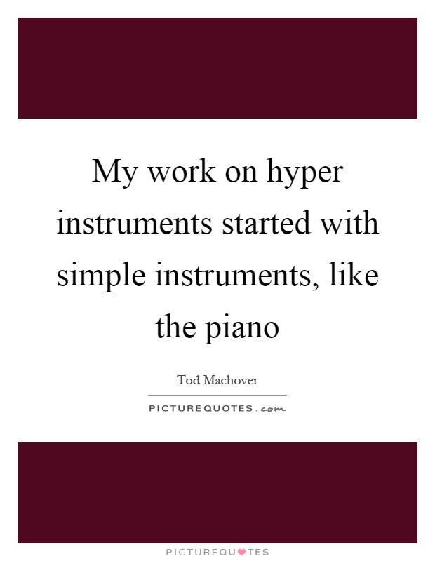 My work on hyper instruments started with simple instruments, like the piano Picture Quote #1