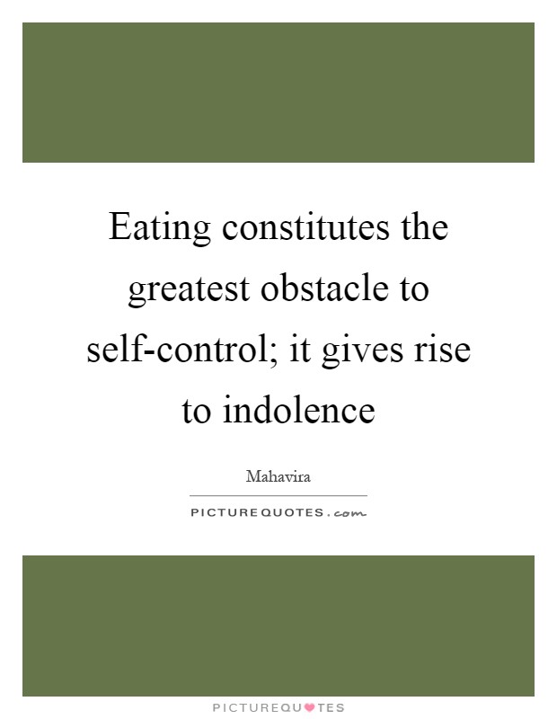 Eating constitutes the greatest obstacle to self-control; it gives rise to indolence Picture Quote #1