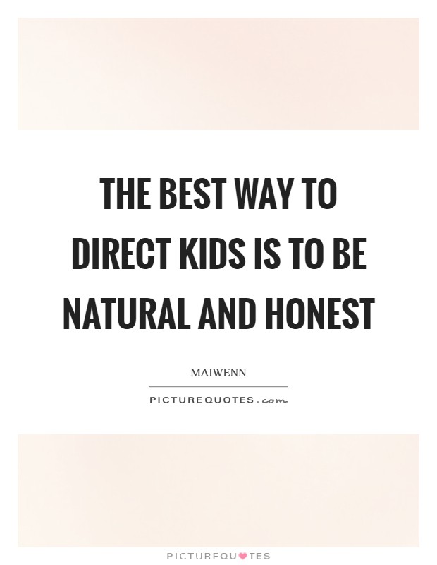 The best way to direct kids is to be natural and honest Picture Quote #1