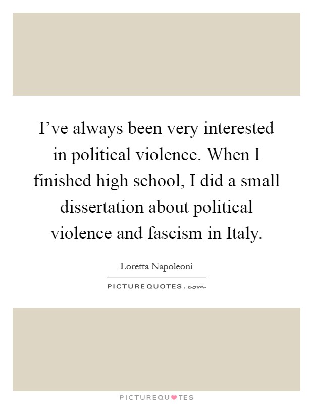 I've always been very interested in political violence. When I finished high school, I did a small dissertation about political violence and fascism in Italy Picture Quote #1