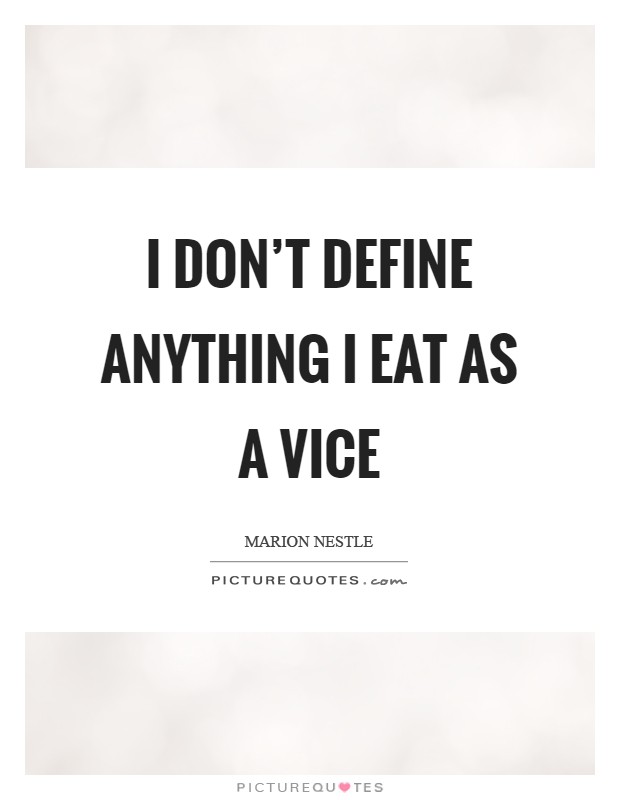 I don't define anything I eat as a vice Picture Quote #1