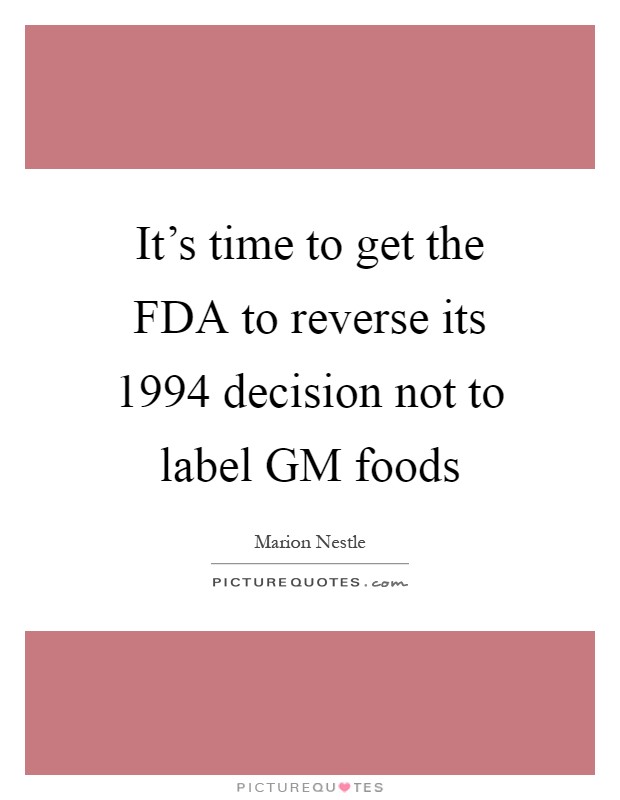 It's time to get the FDA to reverse its 1994 decision not to label GM foods Picture Quote #1