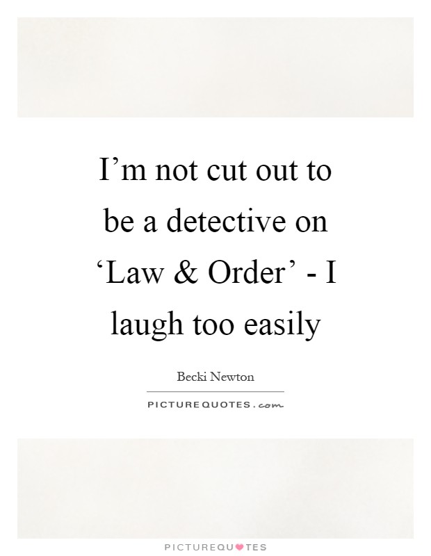 I'm not cut out to be a detective on ‘Law and Order' - I laugh too easily Picture Quote #1