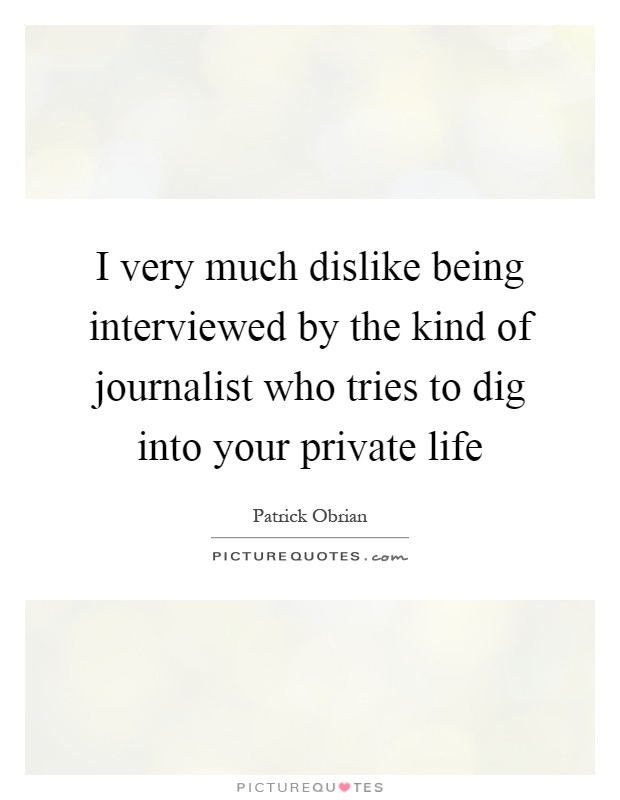 I very much dislike being interviewed by the kind of journalist who tries to dig into your private life Picture Quote #1