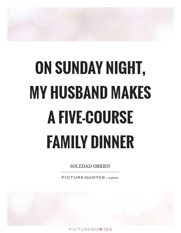 On Sunday night, my husband makes a five-course family dinner Picture Quote #1