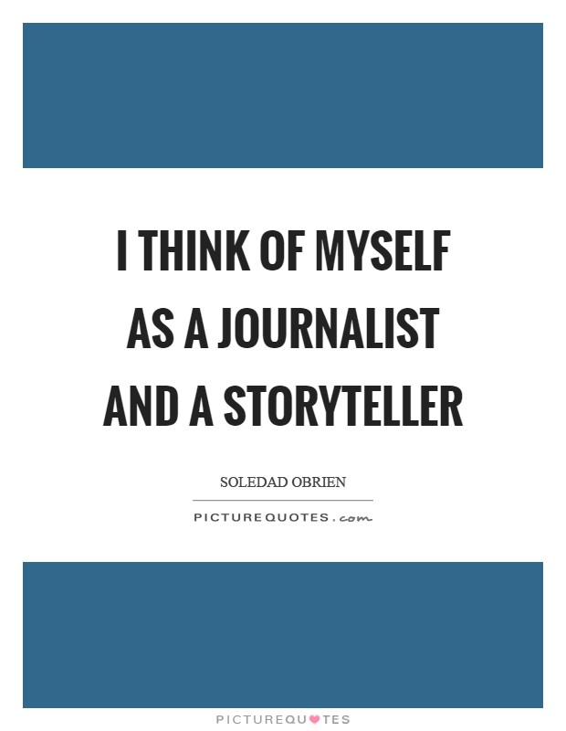 I think of myself as a journalist and a storyteller Picture Quote #1