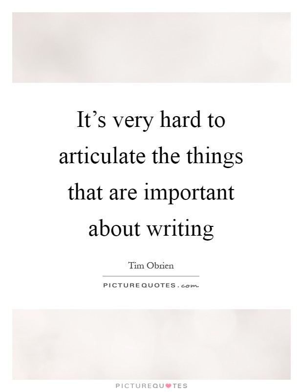 It's very hard to articulate the things that are important about writing Picture Quote #1