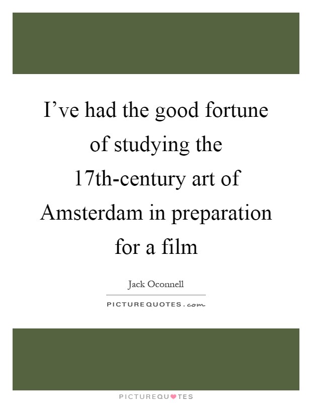 I've had the good fortune of studying the 17th-century art of Amsterdam in preparation for a film Picture Quote #1