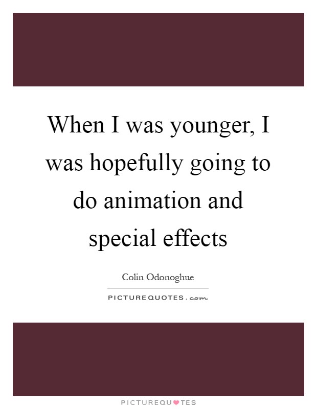 When I was younger, I was hopefully going to do animation and special effects Picture Quote #1