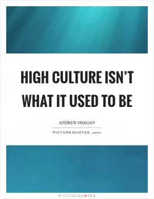 High culture isn’t what it used to be Picture Quote #1