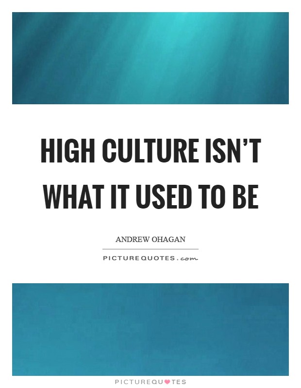 High culture isn't what it used to be Picture Quote #1