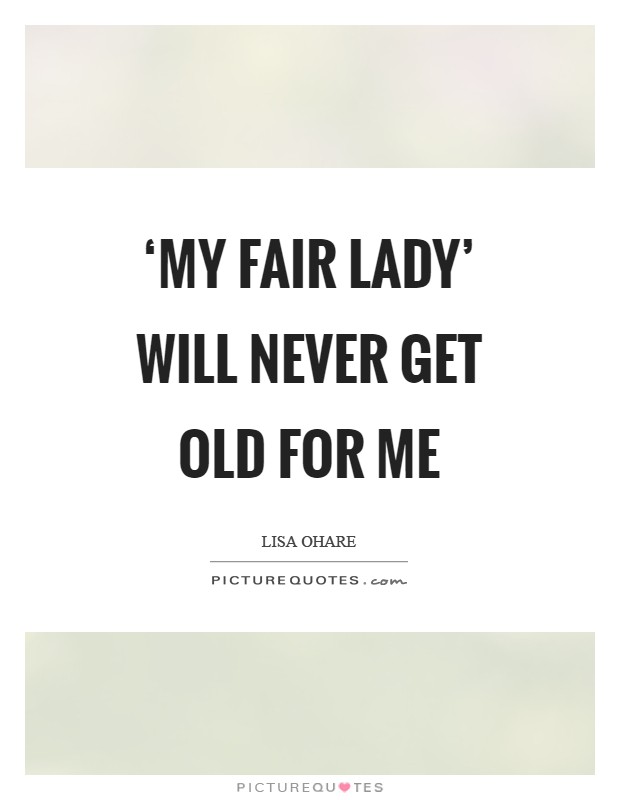 ‘My Fair Lady’ will never get old for me Picture Quote #1