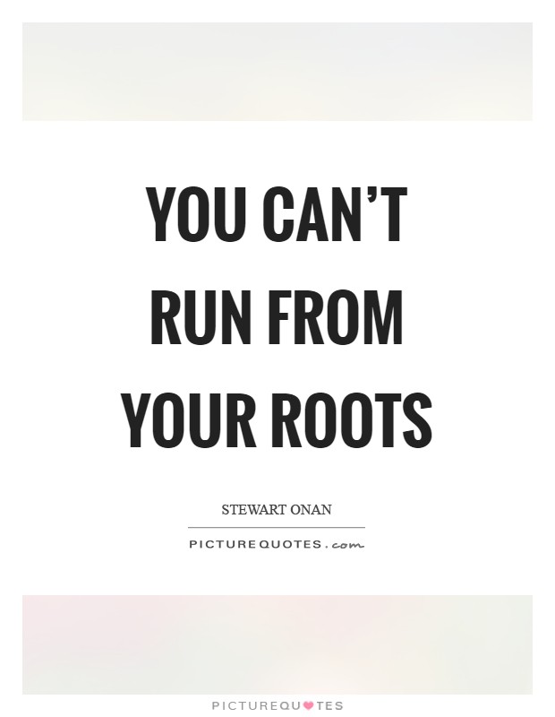 You can't run from your roots Picture Quote #1