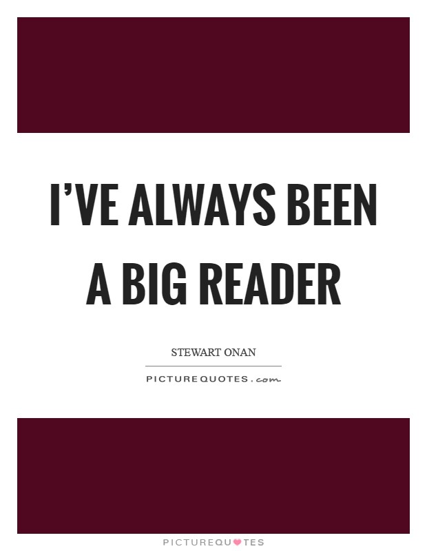 I've always been a big reader Picture Quote #1