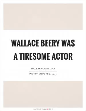 Wallace Beery was a tiresome actor Picture Quote #1