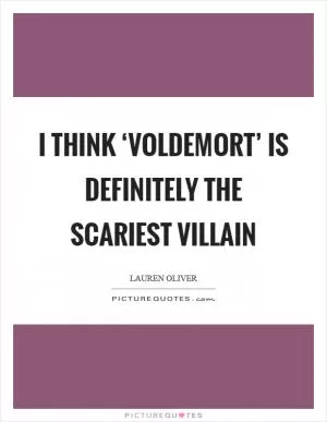 I think ‘Voldemort’ is definitely the scariest villain Picture Quote #1