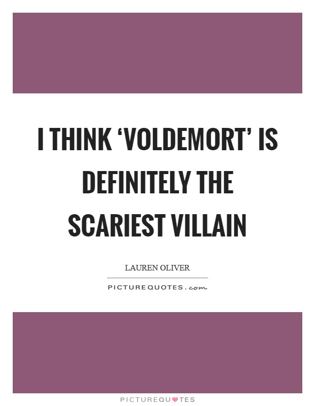 I think ‘Voldemort' is definitely the scariest villain Picture Quote #1