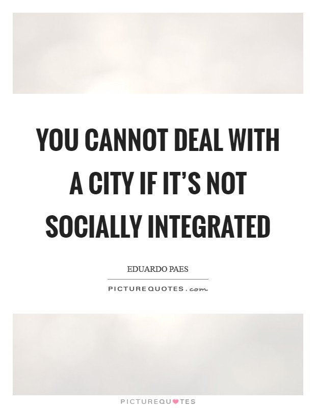 You cannot deal with a city if it's not socially integrated Picture Quote #1