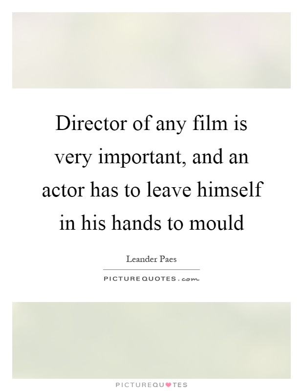 Director of any film is very important, and an actor has to leave himself in his hands to mould Picture Quote #1