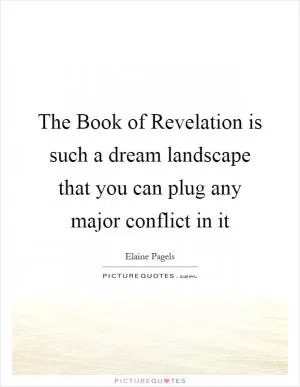 The Book of Revelation is such a dream landscape that you can plug any major conflict in it Picture Quote #1