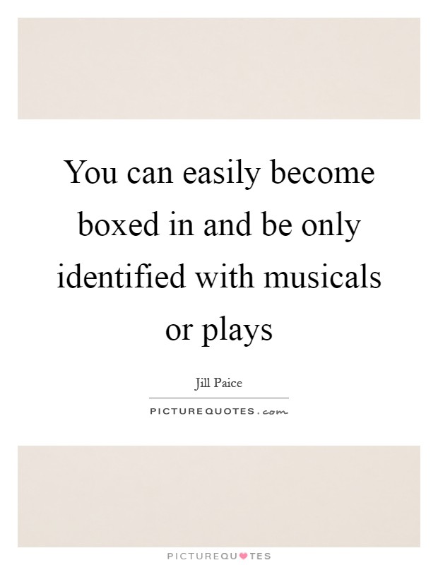 You can easily become boxed in and be only identified with musicals or plays Picture Quote #1