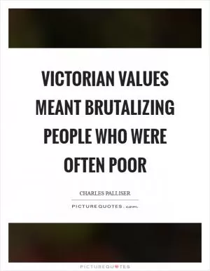 Victorian values meant brutalizing people who were often poor Picture Quote #1
