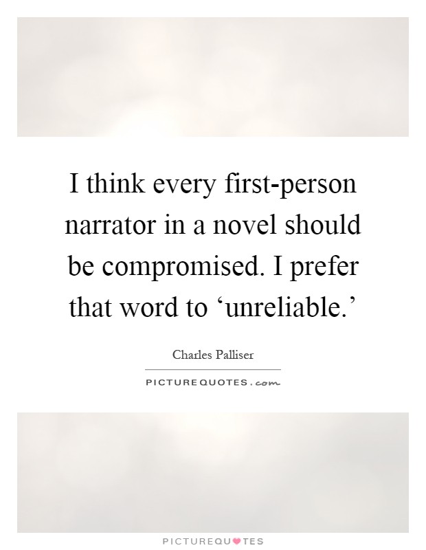 I think every first-person narrator in a novel should be compromised. I prefer that word to ‘unreliable.' Picture Quote #1
