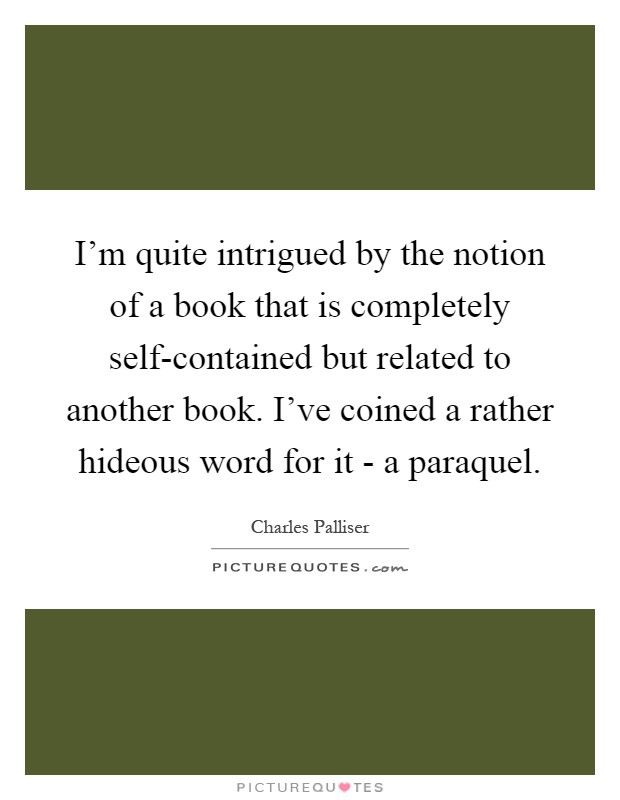 I'm quite intrigued by the notion of a book that is completely self-contained but related to another book. I've coined a rather hideous word for it - a paraquel Picture Quote #1