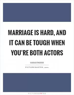 Marriage is hard, and it can be tough when you’re both actors Picture Quote #1