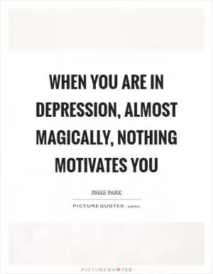 When you are in depression, almost magically, nothing motivates you Picture Quote #1