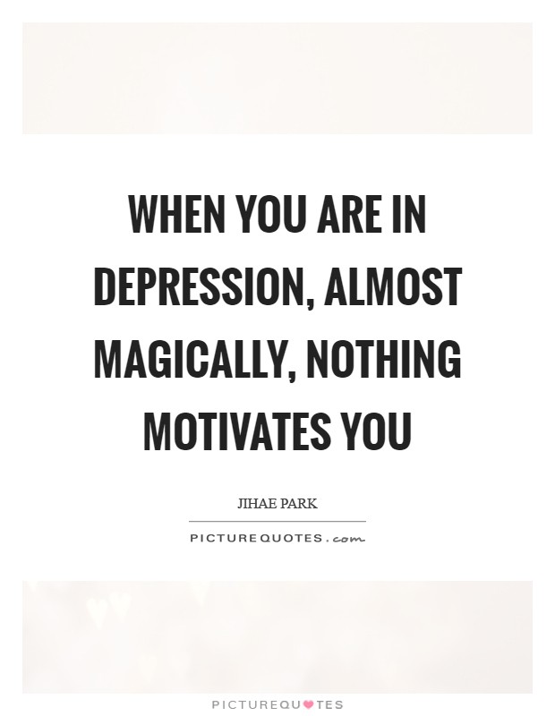 When you are in depression, almost magically, nothing motivates you Picture Quote #1