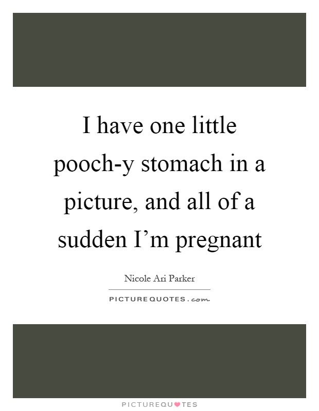 I have one little pooch-y stomach in a picture, and all of a sudden I’m pregnant Picture Quote #1