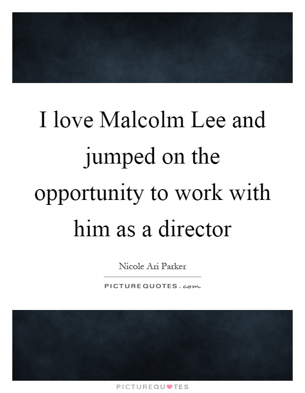 I love Malcolm Lee and jumped on the opportunity to work with him as a director Picture Quote #1
