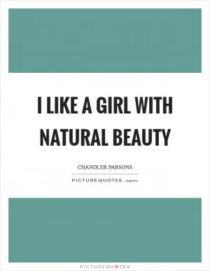 I like a girl with natural beauty Picture Quote #1