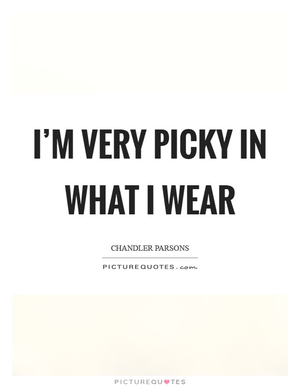 I'm very picky in what I wear Picture Quote #1