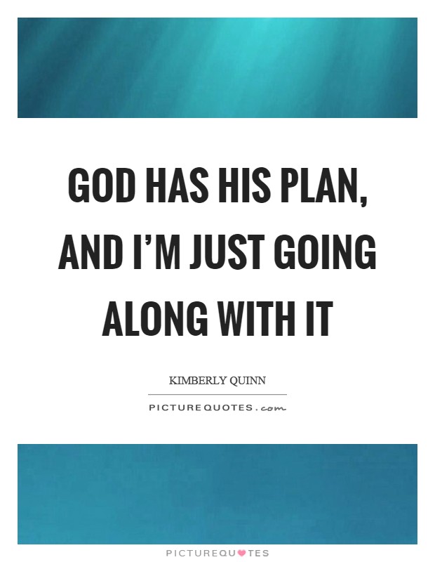 God has his plan, and I'm just going along with it Picture Quote #1