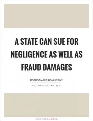 A State can sue for negligence as well as fraud damages Picture Quote #1